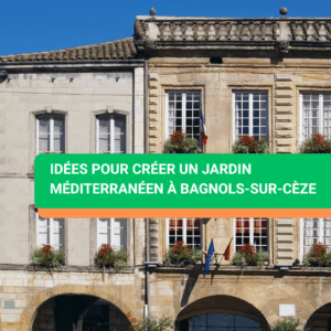 Idées pour créer un jardin méditerranéen à Bagnols-sur-Cèze